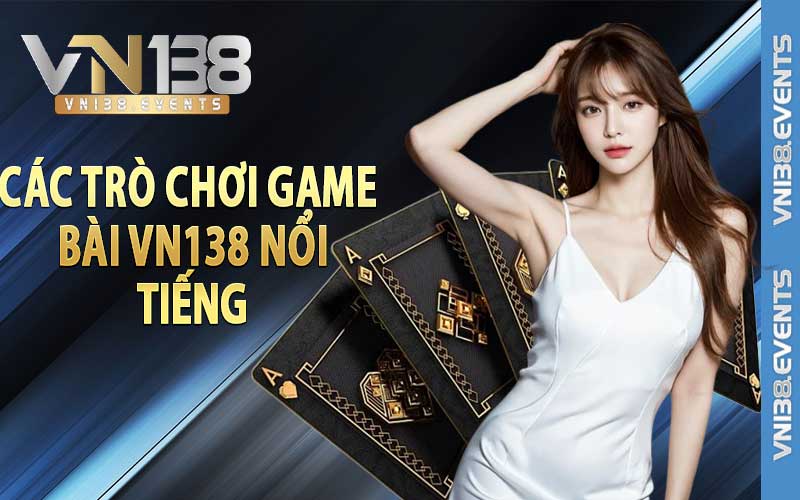 Các trò chơi game bài Vn138 nổi tiếng đam mê giải trí