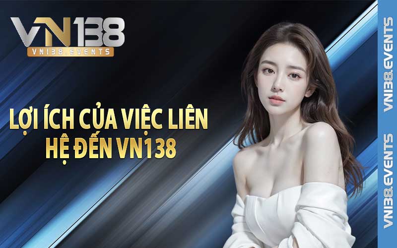 Lợi ích của việc liên hệ đến vn138