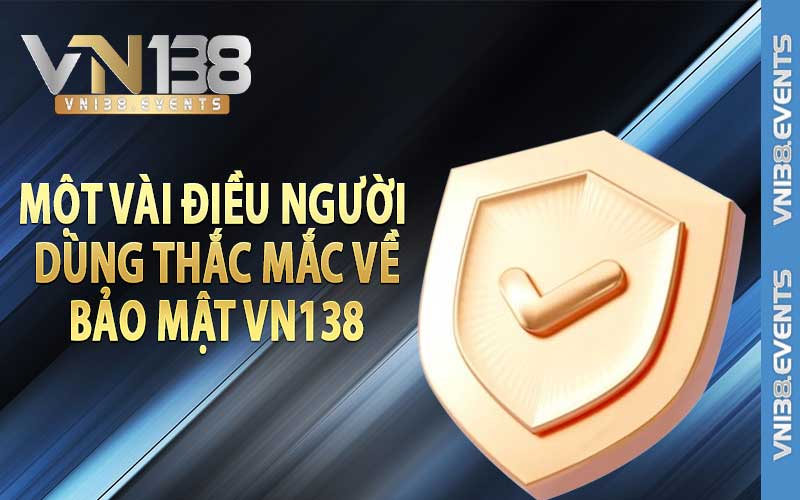 Một vài điều người dùng thắc mắc về bảo mật Vn138