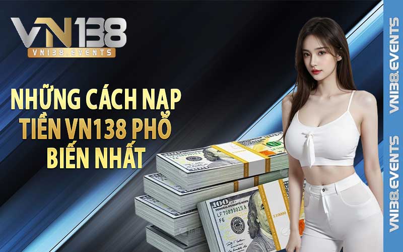 Những cách nạp tiền Vn138 phổ biến nhất