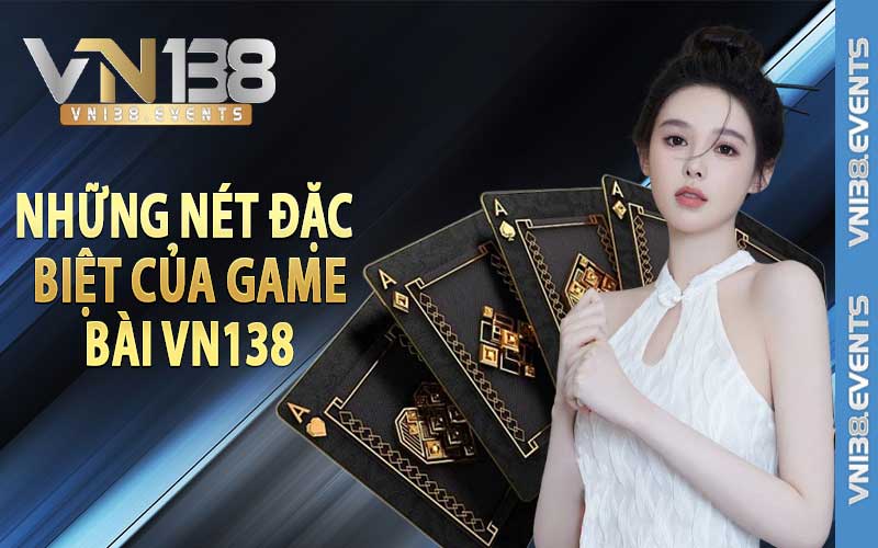 Những nét đặc biệt của game bài Vn138