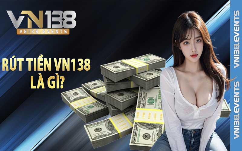 Rút tiền vn138 là gì?