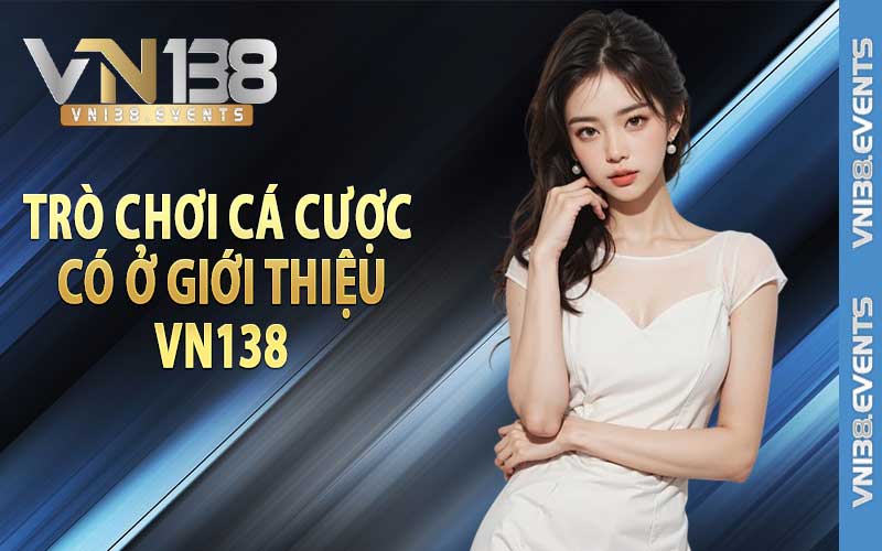 Trò chơi cá cược có ở giới thiệu vn138